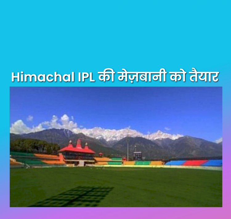 Himachal: IPL 2023 की मेजबानी को हिमाचल तैयार  ddnewsportal.com