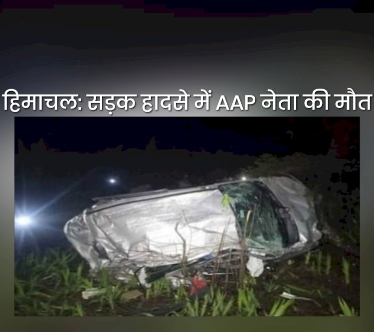 Himachal Accident News: सड़क हादसे में AAP नेता की मौत ddnewsportal.com