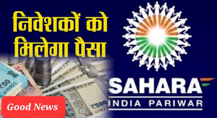 Sahara India Good News: सहारा इंडिया के निवेशकों को वापिस मिलेगा पैसा... कल पोर्टल ddnewsportal.com