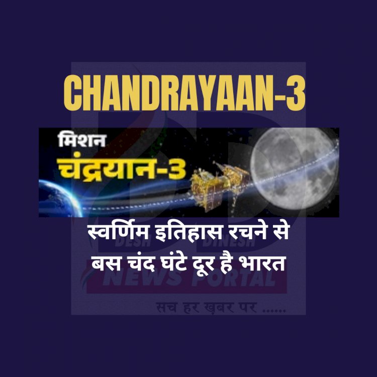 Chandrayaan-3 Update: स्वर्णिम इतिहास रचने से बस कुछ घंटे दूर है भारत  ddnewsportal.com