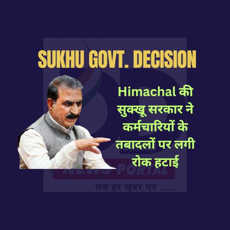 Himachal Govt Decision: हिमाचल सरकार ने तबादलों पर लगी रोक हटाई  ddnewsportal.com