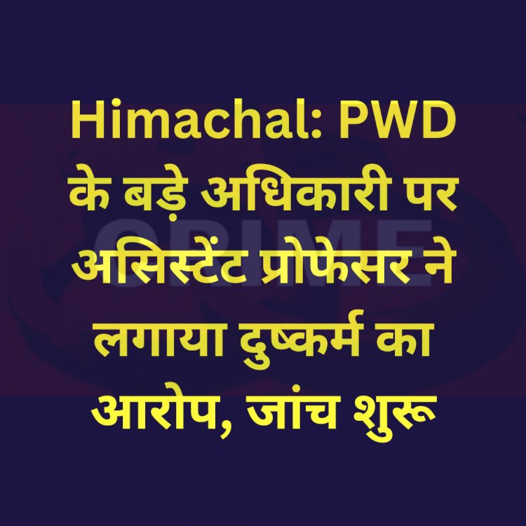 Himachal News: PWD के बड़े अधिकारी पर असिस्टेंट प्रोफेसर ने लगाया दुष्कर्म का आरोप ddnewsportal.com