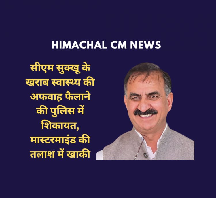 Himachal CM News: सीएम सुक्खू के खराब स्वास्थ्य की अफवाह फैलाना की पुलिस में शिकायत, मास्टरमाइंड की तलाश में खाकी  ddnewsportal.com