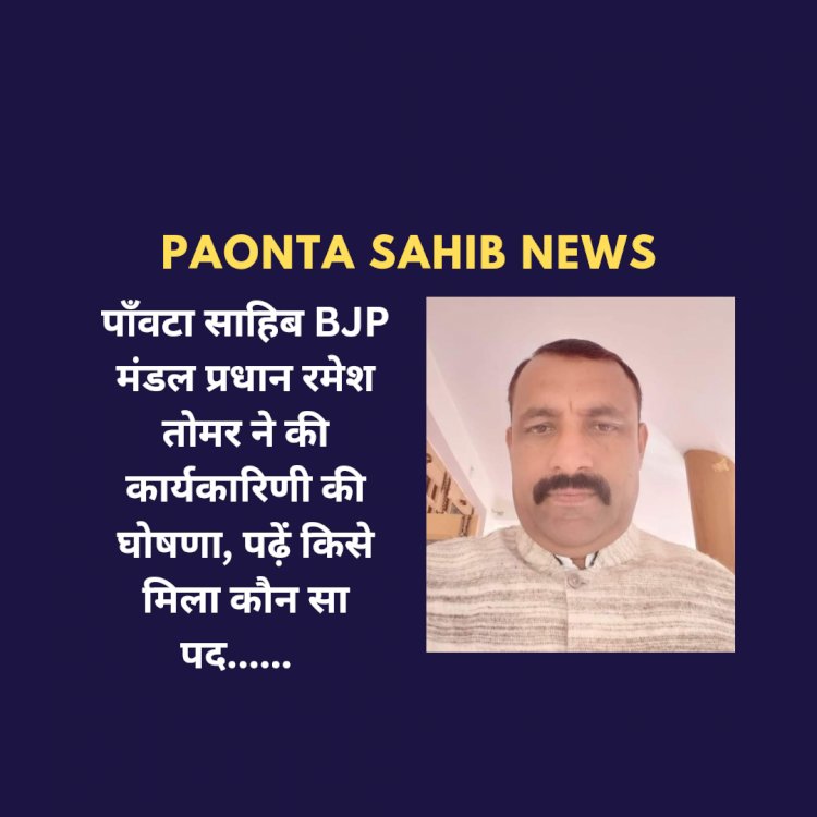 Paonta Sahib: पाँवटा साहिब BJP मंडल प्रधान रमेश तोमर ने की कार्यकारिणी की घोषणा, पढ़ें किसे मिला कौन सा पद... ddnewsportal.com