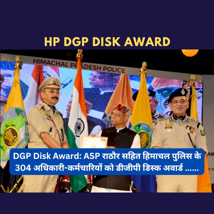 DGP Disk Award: ASP राठौर सहित हिमाचल पुलिस के 304 अधिकारी-कर्मचारियों को डीजीपी डिस्क अवार्ड  ddnewsportal.com