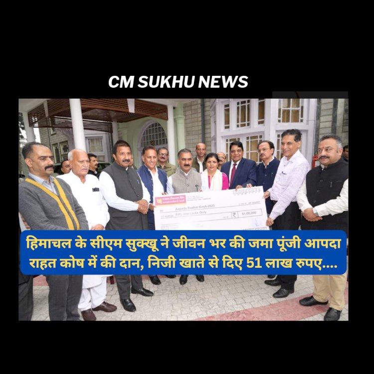 Himachal CM News: सीएम सुक्खू ने जीवन भर की जमा पूंजी आपदा राहत कोष में की दान, निजी खाते से दिए 51 लाख रुपए ddnewsportal.com