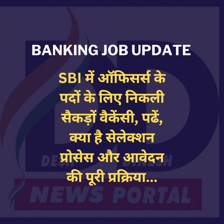 Banking Job Update: SBI में ऑफिसर्स के पदों के लिए निकली सैकड़ों वैकेंसी, पढें क्या है सेलेक्शन प्रोसेस और आवेदन की पूरी प्रक्रिया... ddnewsportal.com