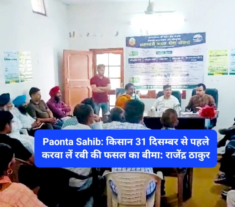 Paonta Sahib: किसान 31 दिसम्बर से पहले करवा लें रबी की फसल का बीमा: राजेंद्र ठाकुर ddnewsportal.com
