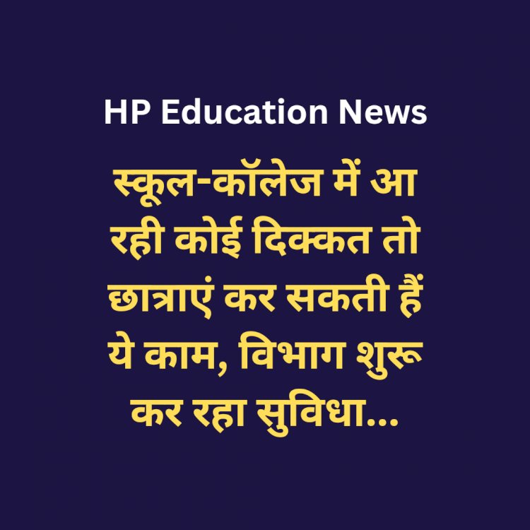 HP Education News: स्कूल-कॉलेज में आ रही कोई दिक्कत तो छात्राएं कर सकती हैं ये काम, विभाग शुरू कर रहा सुविधा... ddnewsportal.com