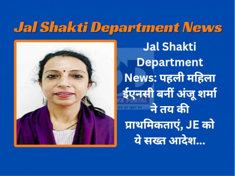 Jal Shakti Department News: पहली महिला ईएनसी बनीं अंजू शर्मा ने तय की प्राथमिकताएं  ddnewsportal.com