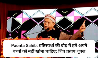 Paonta Sahib: प्रतिस्पर्धा की दौड़ में हमे अपने बच्चों को नहीं खोना चाहिए: शिव प्रताप शुक्ल ddnewsportal.com