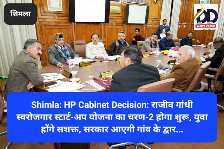 Shimla: HP Cabinet Decision: राजीव गांधी स्वरोजगार स्टार्ट-अप योजना का चरण-2 होगा शुरू,  सरकार आएगी गांव के द्वार... ddnewsportal.com