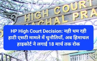 HP High Court Decision: नही थम रही हाटी एसटी मामले में चुनौतियाँ, अब हिमाचल हाइकोर्ट ने लगाई 18 मार्च तक रोक ddnewsportal.com