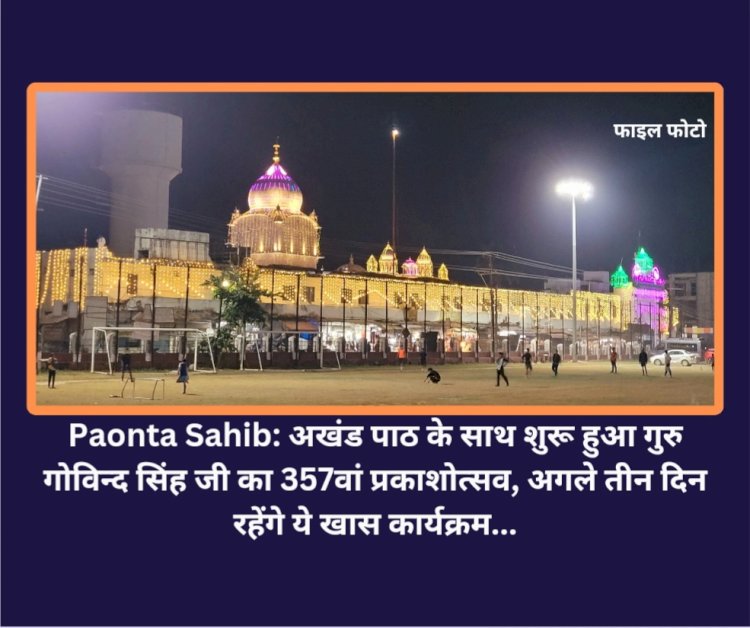 Paonta Sahib: अखंड पाठ के साथ शुरू हुआ गुरु गोबिन्द सिंह जी का 357वां प्रकाशोत्सव, अगले तीन दिन रहेंगे ये खास कार्यक्रम... ddnewsportal.com