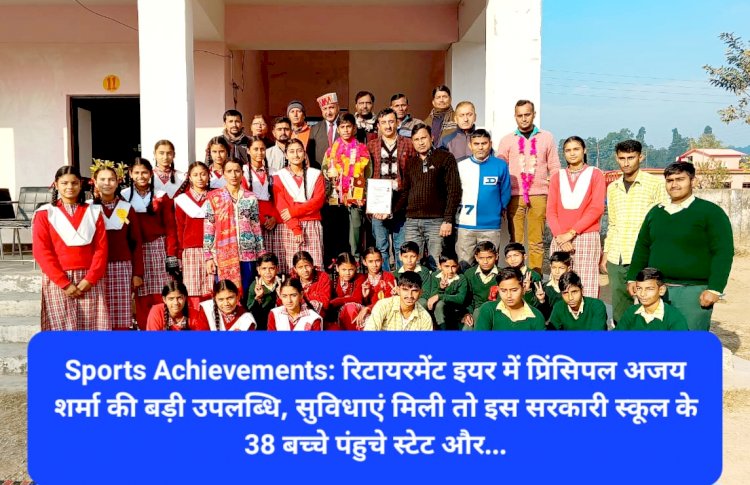 Sports Achievements: रिटायरमेंट इयर में प्रिंसिपल अजय शर्मा की बड़ी उपलब्धि, 38 बच्चे पंहुचे स्टेट और...  ddnewsportal.com