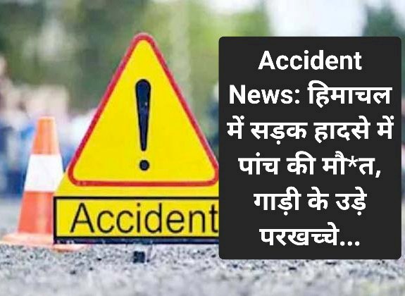Accident News: हिमाचल में सड़क हादसे में पांच की मौ*त, गाड़ी के उड़े परखच्चे... ddnewsportal.com