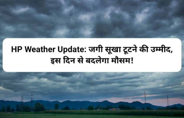 HP Weather Update: जगी सूखा टूटने की उम्मीद, इस दिन से बदलेगा मौसम! ddnewsportal.com