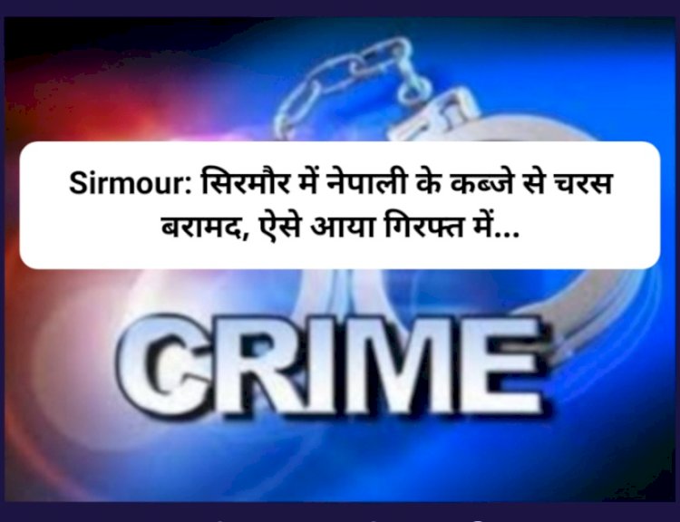 Sirmour: सिरमौर में नेपाली के कब्जे से चरस बरामद, ऐसे आया गिरफ्त में... ddnewsportal.com
