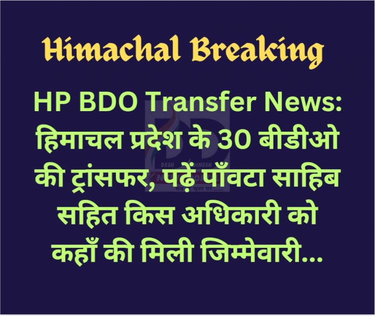 HP BDO Transfer News: हिमाचल प्रदेश के 30 बीडीओ की ट्रांसफर, पढ़ें पाँवटा साहिब सहित... ddnewsportal.com