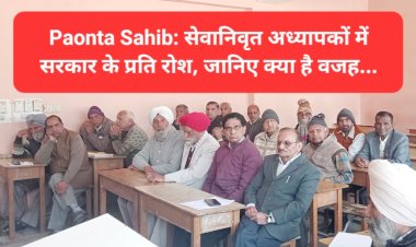 Paonta Sahib: सेवानिवृत अध्यापकों में सरकार के प्रति रोश, जानिए क्या है वजह... ddnewsportal.com