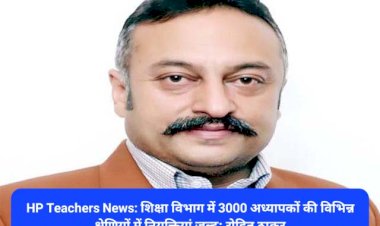HP Teachers recruitment News: शिक्षा विभाग में 3000 अध्यापकों की विभिन्न श्रेणियों में नियुक्तियां जल्द: रोहित ठाकुर  ddnewsportal.com