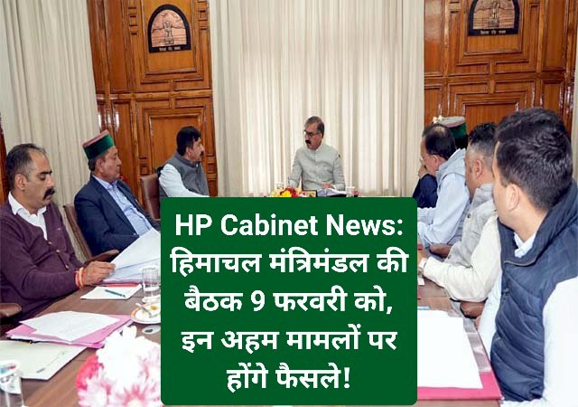 HP Cabinet News: हिमाचल मंत्रिमंडल की बैठक 9 फरवरी को, इन अहम मामलों पर होंगे फैसले! ddnewsportal.com