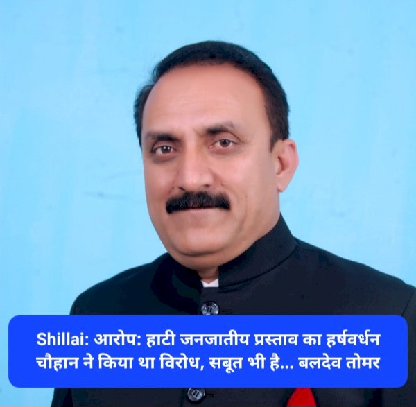 Shillai: आरोप: हाटी जनजातीय प्रस्ताव का हर्षवर्धन चौहान ने किया था विरोध, सबूत भी है... बलदेव तोमर  ddnewsportal.com