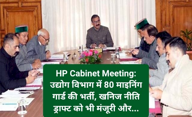 HP Cabinet Meeting: उद्योग विभाग में 80 माइनिंग गार्ड की भर्ती, खनिज नीति ड्राफ्ट को भी मंजूरी और... ddnewsportal.com