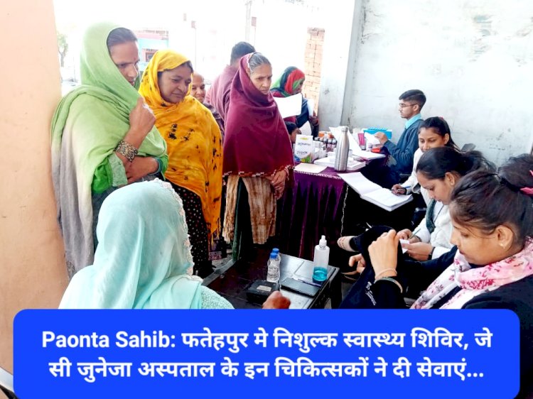 Paonta Sahib: फतेहपुर मे निशुल्क स्वास्थ्य शिविर, जे सी जुनेजा अस्पताल के इन चिकित्सकों ने दी सेवाएं... ddnewsportal.com