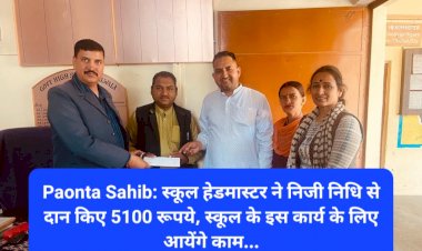 Paonta Sahib: स्कूल हेडमास्टर रायजादा ने निजी निधि से दान किए 5100 रूपये, स्कूल के इस कार्य के लिए आयेंगे काम... ddnewsportal.com