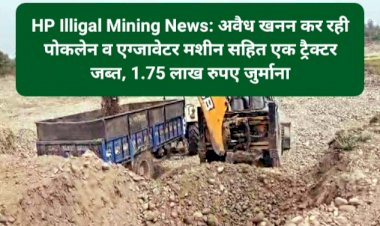 HP Illigal Mining News: अवैध खनन कर रही पोकलेन व एग्जावेटर मशीन सहित एक ट्रैक्टर जब्त, 1.75 लाख रुपए जुर्माना ddnewsportal.com