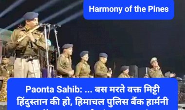 Paonta Sahib: ... बस मरते वक्त मिट्टी हिंदुस्तान की हो, हिमाचल पुलिस बैंड हार्मनी ऑफ द पाइन्स ने बांधा खूब समां  ddnewsportal.com
