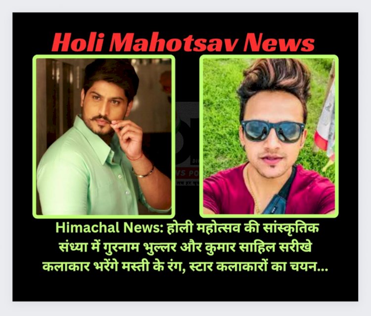 Himachal News: होली महोत्सव की सांस्कृतिक संध्या में गुरनाम भुल्लर और कुमार साहिल सरीखे कलाकार भरेंगे मस्ती के रंग ddnewsportal.com