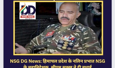 NSG DG News: हिमाचल प्रदेश के नलिन प्रभात NSG के महानिदेशक, सीएम सुक्खू ने दी बधाई ddnewsportal.com