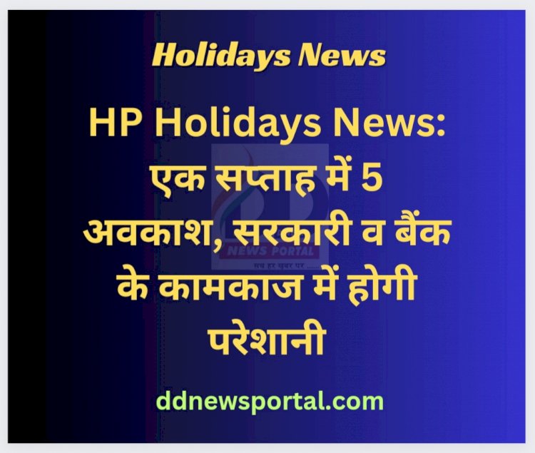 HP Holiday News: एक सप्ताह में 5 अवकाश, जल्द निपटा लें सरकारी व बैंक के कामकाज  ddnewsportal.com