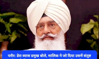परौर: डेरा ब्यास प्रमुख बोले, मालिक ने जो दिया उसमें संतुष्ट होना सीखें, संगत को प्रवचनों के माध्यम से किया निहाल ddnewsportal.com