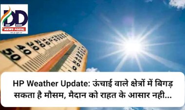 HP Weather Update: ऊंचाई वाले क्षेत्रों में बिगड़ सकता है मौसम, मैदान को राहत के आसार नही... ddnewsportal.com