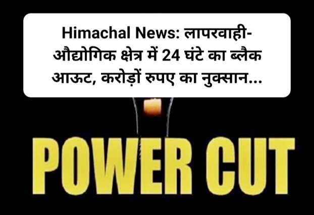 Himachal News: लापरवाही- औद्योगिक क्षेत्र में 24 घंटे का ब्लैक आऊट, करोड़ों रुपए का नुक्सान... ddnewsportal.com