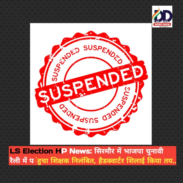 LS Election HP News: सिरमौर में भाजपा चुनावी रैली में पंहुचा शिक्षक निलंबित, हैडक्वार्टर शिलाई किया तय... ddnewsportal.com