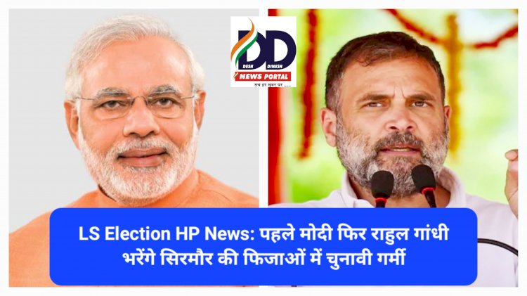 LS Election HP News: पहले मोदी फिर राहुल गांधी भरेंगे सिरमौर की फिजाओं में चुनावी गर्मी  ddnewsportal.com