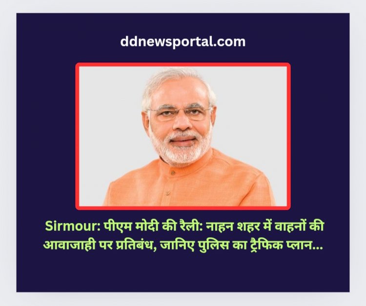 Sirmour: पीएम मोदी की रैली: नाहन शहर में वाहनों की आवा-जाही पर प्रतिबंध, जानिए पुलिस का ट्रैफिक प्लान... ddnewsportal.com