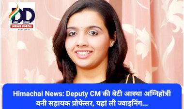 Himachal News: Deputy CM की बेटी आस्था अग्निहोत्री बनी सहायक प्रोफेसर, यहां ली ज्वाइनिंग... ddnewsportal.com