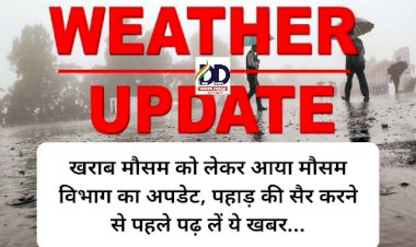 HP Weather Update: खराब मौसम को लेकर आया मौसम विभाग का अपडेट, पहाड़ की सैर करने से पहले पढ़ लें ये खबर... ddnewsportal.com