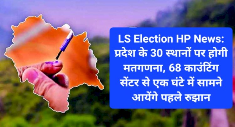 LS Election HP News: प्रदेश के 30 स्थानों पर होगी मतगणना, 68 काउंटिंग सेंटर से एक घंटे में सामने आयेंगे पहले रुझान ddnewsportal.com