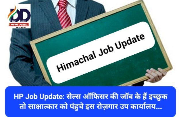 HP Job Update: सेल्स ऑफिसर की जाॅब के हैं इच्छुक तो साक्षात्कार को पंहुचे इस रोज़गार उप कार्यालय... ddnewsportal.com