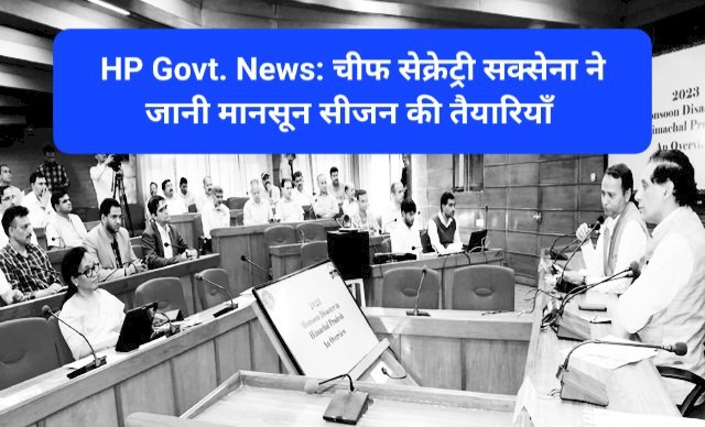 HP Govt. News: चीफ सेक्रेट्री सक्सेना ने जानी मानसून सीजन की तैयारियाँ ddnewsportal.com