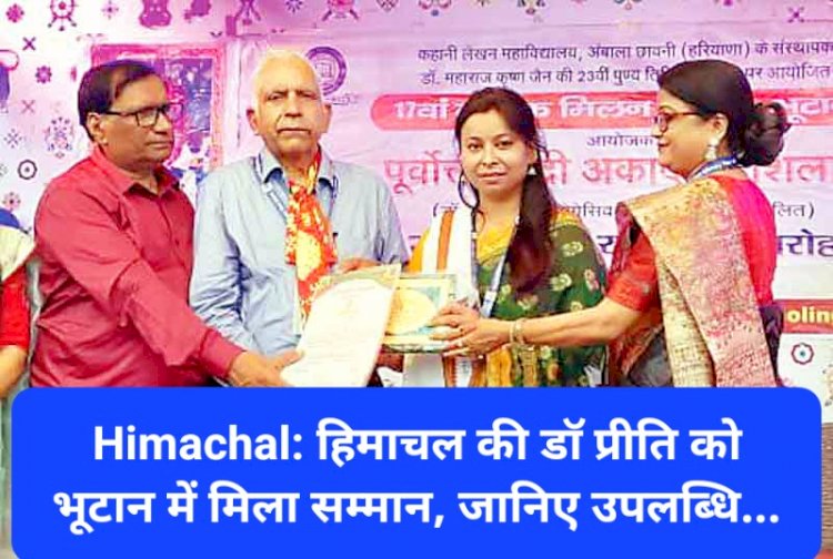 Himachal News: हिमाचल की डाॅ प्रीति को भूटान में मिला सम्मान, जानिए उपलब्धि... ddnewsportal.com