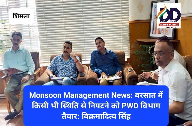 Monsoon Management News: बरसात में किसी भी स्थिति से निपटने को PWD विभाग तैयार: विक्रमादित्य सिंह ddnewsportal.com