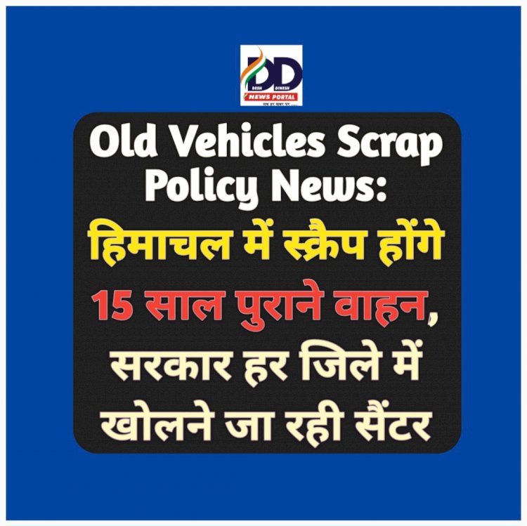 Old Vehicles Scrap Policy News: हिमाचल में स्क्रैप होंगे 15 साल पुराने वाहन, पढ़ें कब से...  ddnewsportal.com