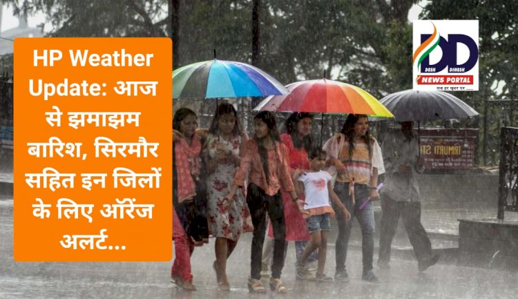 HP Weather Update: आज से झमाझम बारिश, सिरमौर सहित इन जिलों के लिए ऑरेंज अलर्ट... ddnewsportal.com